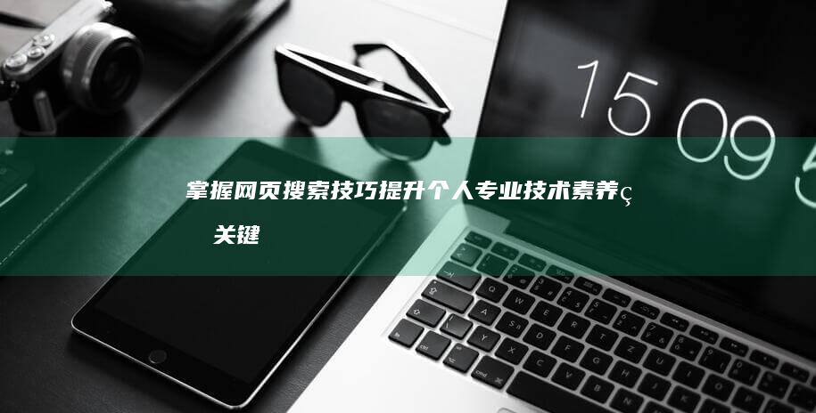 掌握网页搜索技巧：提升个人专业技术素养的关键